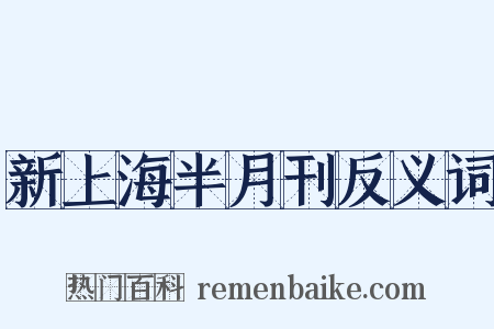 新上海半月刊反义词是什么意思的图片